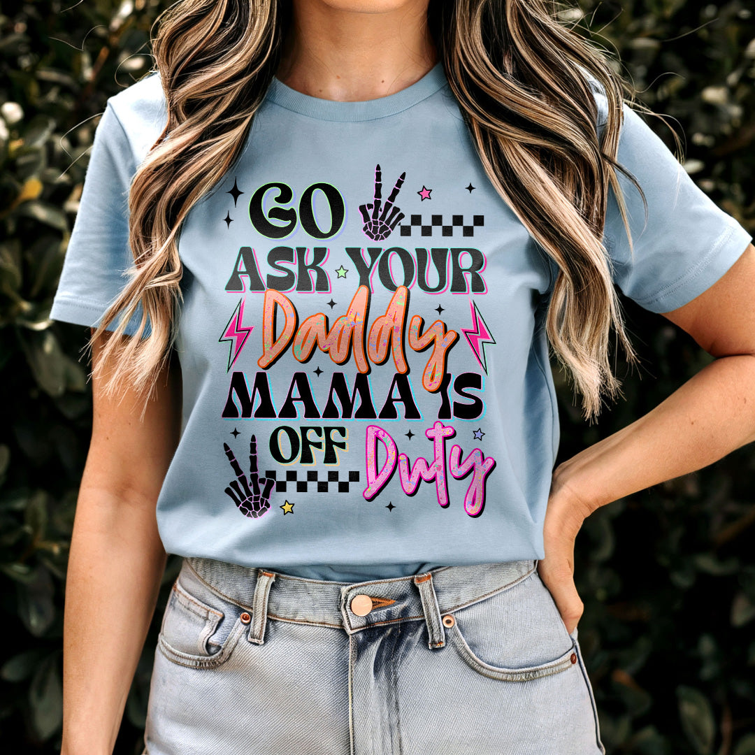Go Ask Your Daddy Mamas off duty Graphic Tee