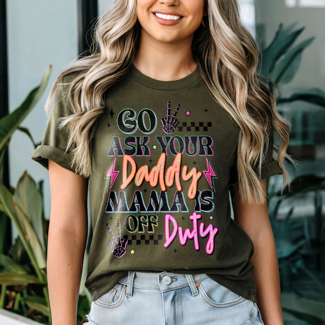 Go Ask Your Daddy Mamas off duty Graphic Tee