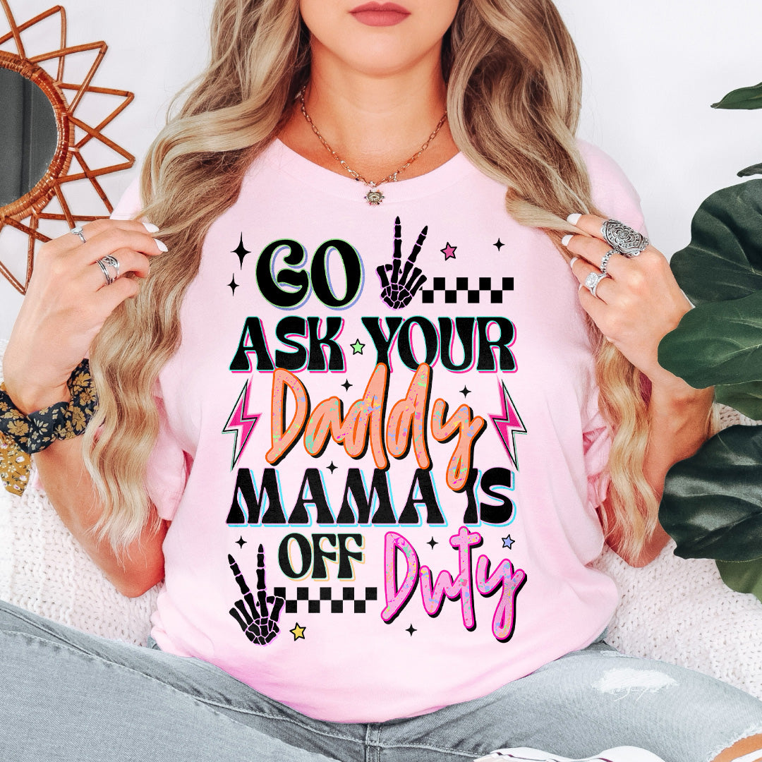 Go Ask Your Daddy Mamas off duty Graphic Tee