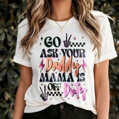 Go Ask Your Daddy Mamas off duty Graphic Tee